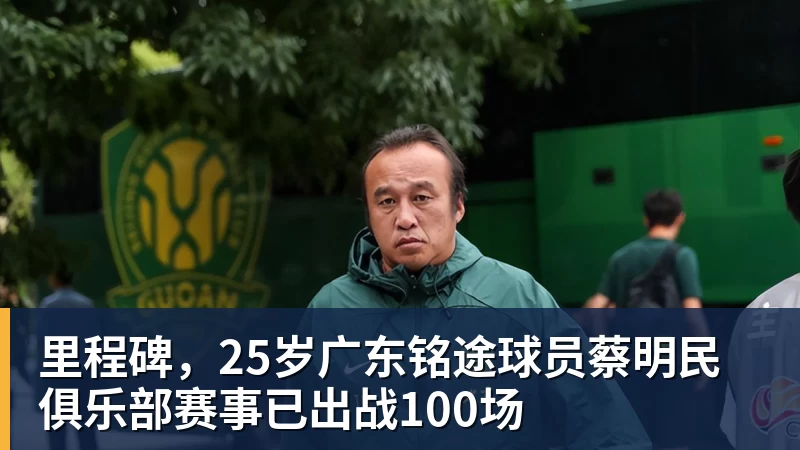 谈球吧里程碑，25岁广东铭途球员蔡明民俱乐部赛事已出战100场